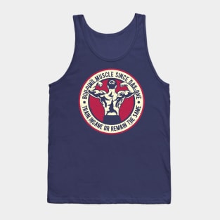 Train Insane Or Remain The Same Building Muscle Since Day One Tank Top